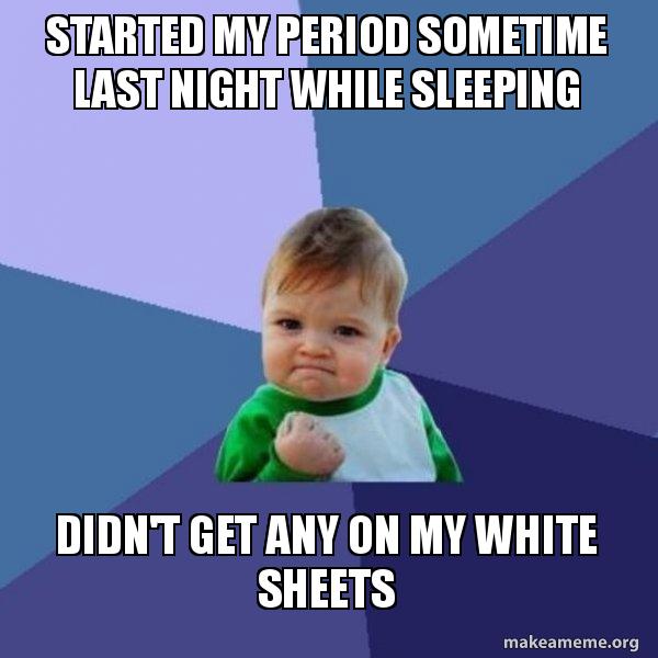Started my period sometime last night while sleeping Didn